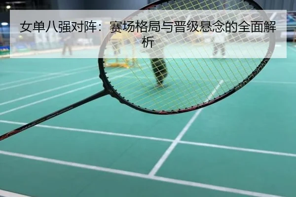 女单八强对阵：赛场格局与晋级悬念的全面解析